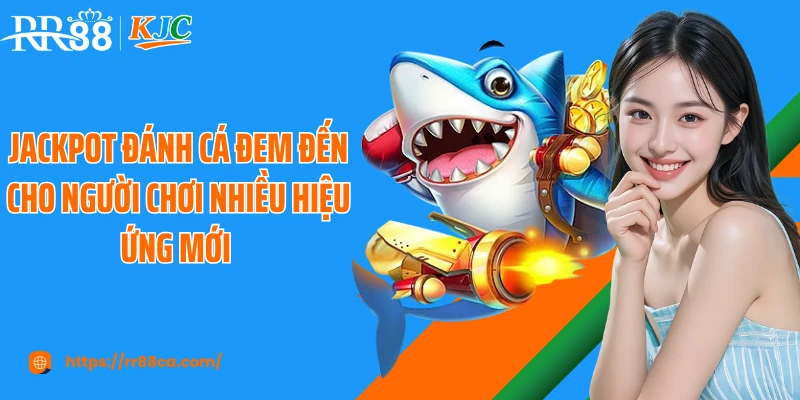 Jackpot đánh cá đem đến cho người chơi nhiều hiệu ứng mới 