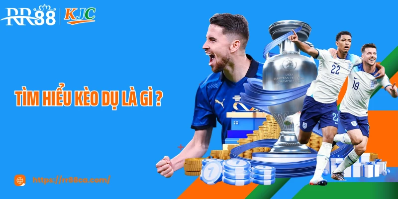 Tìm hiểu kèo dụ là gì 
